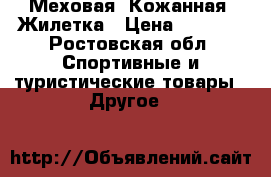 Меховая -Кожанная  Жилетка › Цена ­ 5 000 - Ростовская обл. Спортивные и туристические товары » Другое   